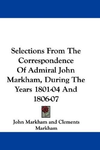 Cover image for Selections From The Correspondence Of Admiral John Markham, During The Years 1801-04 And 1806-07