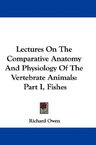 Cover image for Lectures On The Comparative Anatomy And Physiology Of The Vertebrate Animals