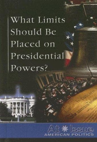 Cover image for What Limits Should Be Placed on Presidential Powers? (At Issue Series)