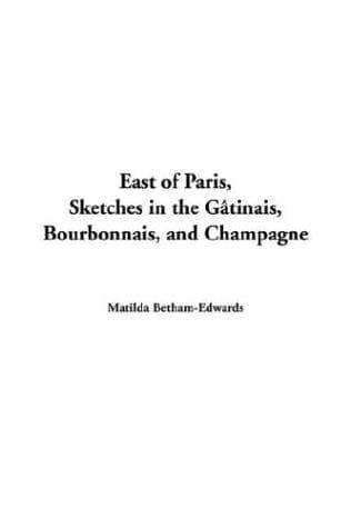 Cover image for East of Paris, Sketches in the G?Tinais, Bourbonnais, and Champagne