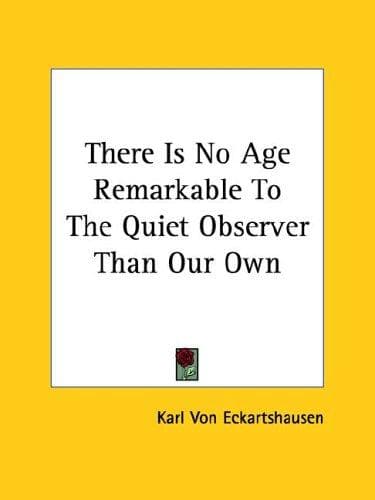 There Is No Age Remarkable to the Quiet Observer Than Our Own