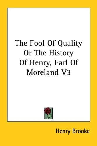Cover image for The Fool Of Quality Or The History Of Henry, Earl Of Moreland V3