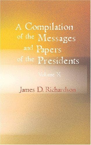 A Compilation of the Messages and Papers of the Presidents Volume 10