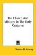 The Church And Ministry In The Early Centuries