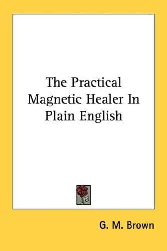 Cover image for The Practical Magnetic Healer In Plain English
