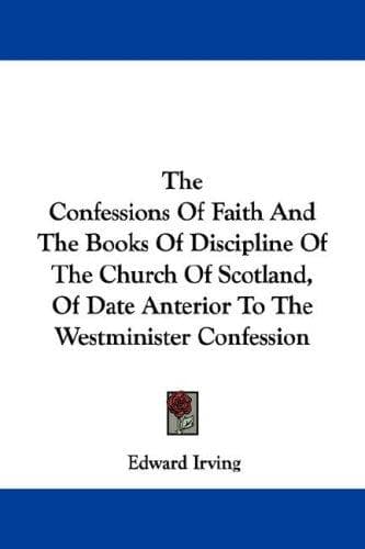 The Confessions Of Faith And The Books Of Discipline Of The Church Of Scotland, Of Date Anterior To The Westminister Confession