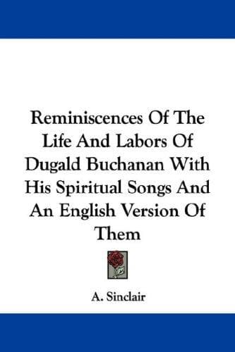 Reminiscences Of The Life And Labors Of Dugald Buchanan With His Spiritual Songs And An English Version Of Them