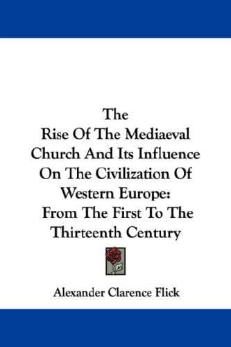 Cover image for The Rise Of The Mediaeval Church And Its Influence On The Civilization Of Western Europe