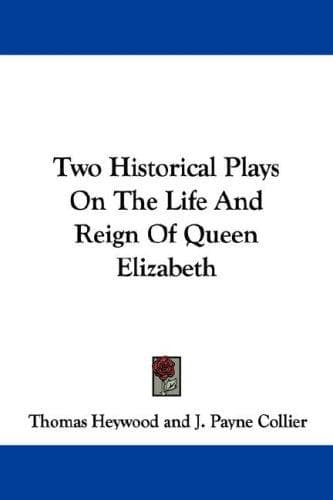 Cover image for Two Historical Plays On The Life And Reign Of Queen Elizabeth