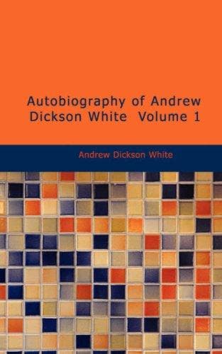 Cover image for Autobiography of Andrew Dickson White Volume 1