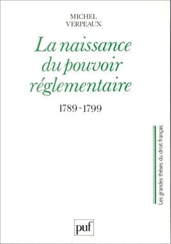 La naissance du pouvoir rÃ©glementaire, 1789-1799 (Ancien prix Ã©diteur : 56.00 Â - Economisez 50 %)
