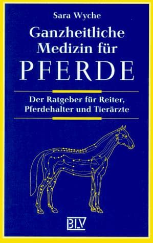 Ganzheitliche Medizin für Pferde. Der Ratgeber für Reiter, Pferdehalter und Tierärzte
