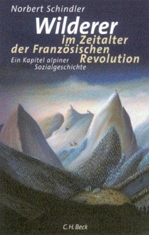 Wilderer im Zeitalter der Französischen Revolution. Ein Kapitel alpiner Sozialgeschichte