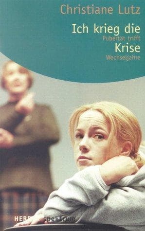Ich krieg die Krise. Pubertät trifft Wechseljahre
