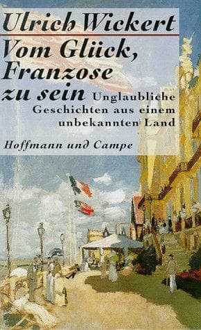 Cover image for Vom Glück, Franzose zu sein. Unglaubliche Geschichten aus einem unbekannten Land.