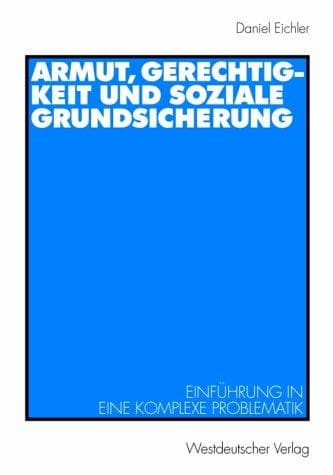 Armut, Gerechtigkeit und soziale Grundsicherung (Arbeitstitel) . Einführung in eine komplexe Problematik