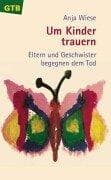 Um Kinder trauern. Eltern und Geschwister begegnen dem Tod