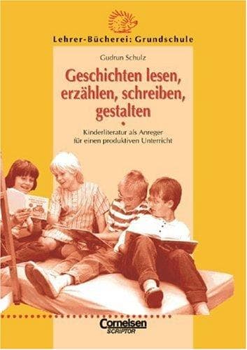 Geschichten lesen, erzählen, schreiben, gestalten. Kinderliteratur als Anreger für einen produktiven Unterricht