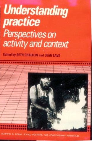 Cover image for Understanding Practice: Perspectives on Activity and Context (Learning in Doing: Social, Cognitive and Computational Perspectives)