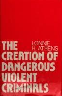 Cover image for The creation of dangerous violent criminals