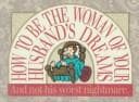Cover image for How to be the woman of your husband's dreams-- and not his worst nightmare!