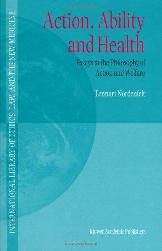 Action, Ability and Health - Essays in the Philosphy of Action and Welfare (INTERNATIONAL LIBRARY OF ETHICS, LAW, AND THE NEW)