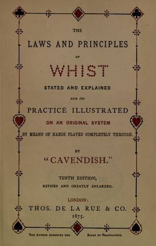 The laws and principles of whist stated and explained and its practice illustrated on an original system