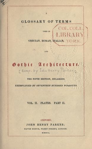A glossary of terms used in Grecian, Roman, Italian and Gothic architecture