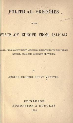 Political sketches of the state of Europe, from 1814-1867, containing Count Ernst Münster's despatches to the Prince Regent, from the congress of Vienna