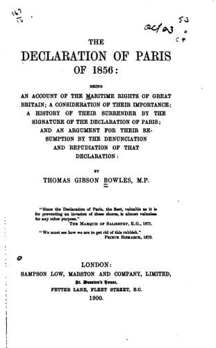 The Declaration of Paris of 1856: being an account of the maritime rights of Great Britain; a consideration of their importance; a history of their surrender by the signature of the Declaration of Paris; and an argument for their resumption by the denunciation and repudiation of that declaration