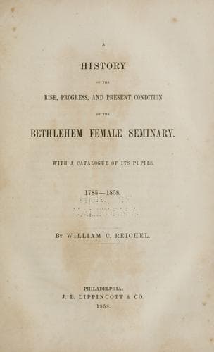 A history of the rise, progress, and present condition of the Bethlehem Female Seminary, with a catalogue of its pupils, 1785-1858