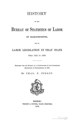 History of the Bureau of Statistics of Labor of Massachusetts, and of Labor Legislation in that ...