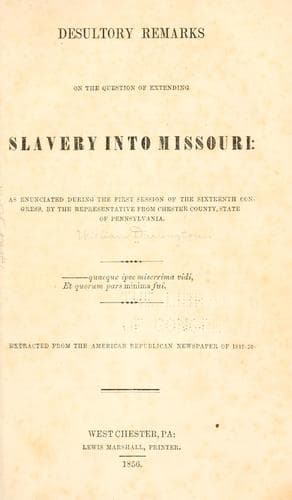 Desultory remarks on the question of extending slavery into Missouri: as enunciated during the first session of the Sixteenth Congress