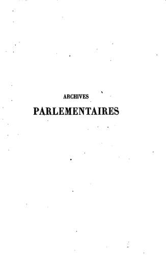 Archives parlementaires de 1787 à 1860 recueil complet des débats législatifs et politiques des ...