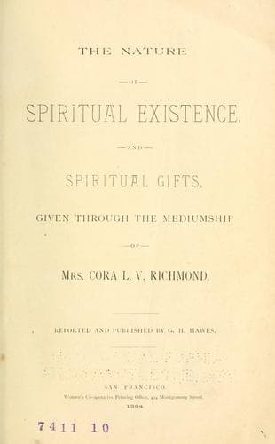 The nature of spiritual existence, and spiritual gifts, given through the mediumship of Mrs. Cora L.V. Richmond