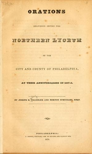Orations delivered before the Northern Lyceum of the city and county of Philadelphia, at their anniversaries in 1837-8