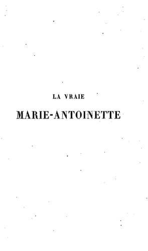 La vraie Marie-Antoinette: étude historique, politique, et morale : suivie du recueil réuni pour ...