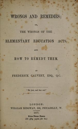 Wrongs and remedies, or, The wrongs of the Elementary Education Acts, and how to remedy them