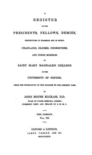 A register of the presidents, fellows, demies, instructors in grammar and in music, chaplains, clerks, choristers, and other members of Saint Mary Magdalen College in the University of Oxford, from the foundation of the College to the present time