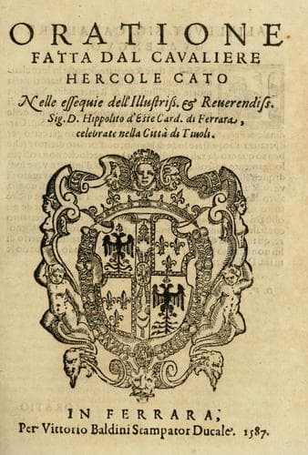 Oratione fatta dal cavaliere Hercole Cato nelle essequie dell'illustriss. & reuerendiss. sig. d. Hippolito d'Este, card. di Ferrara, celebrate nella Città di Tiuoli