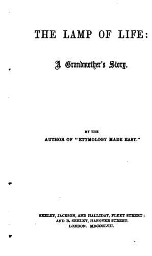 The lamp of life, a grandmother's story, by the author of 'Etymology made easy'