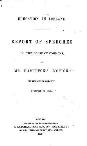 Education in Ireland.: Report of Speeches in the House of Commons, on Mr. Hamilton's Motion on ...