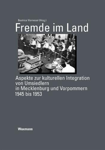 Fremde im Land: Aspekte zur kulturellen Integration von Umsiedlern in Mecklenburg und Vorpommern 1945 bis 1953