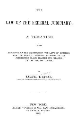 The law of the federal judiciary : a treatise on the provisions of the Constitution, the laws of Congress, and the judicial decisions relating to the jurisdiction of, and practice and pleading in the federal courts