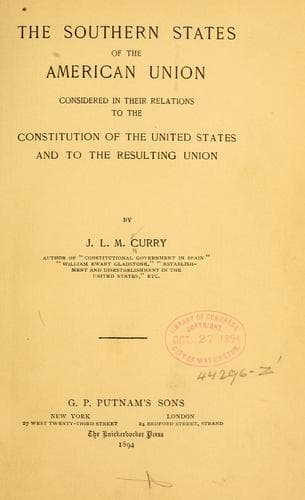 The Southern states of the American union considered in their relations to the Constitution of the United States and to the resulting union