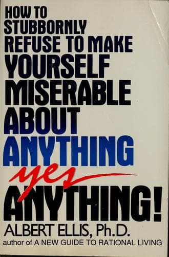 Cover image for How to stubbornly refuse to make yourself miserable about anything--yes, anything!