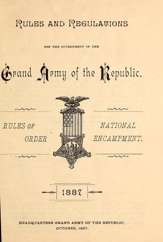 Rules and regulations for the government of the Grand Army of the Republic
