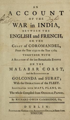 An account of the war in India, between the English and French, on the coast of Coromandel, from 1750 to the year 1760. Together with a relation of the late remarkable events on the Malabar coast, and the expeditions to Golconda and Surat; with the operations of the fleet