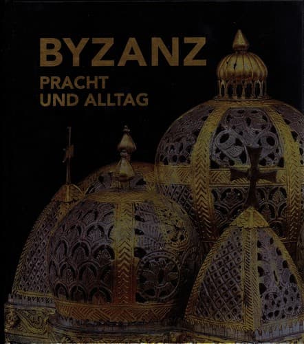 Byzanz. Pracht und Alltag