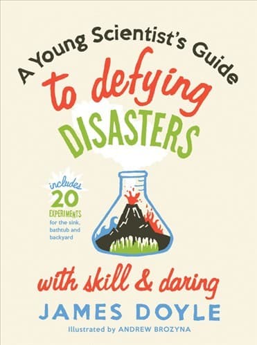 A young scientist's guide to defying disasters with skill and daring